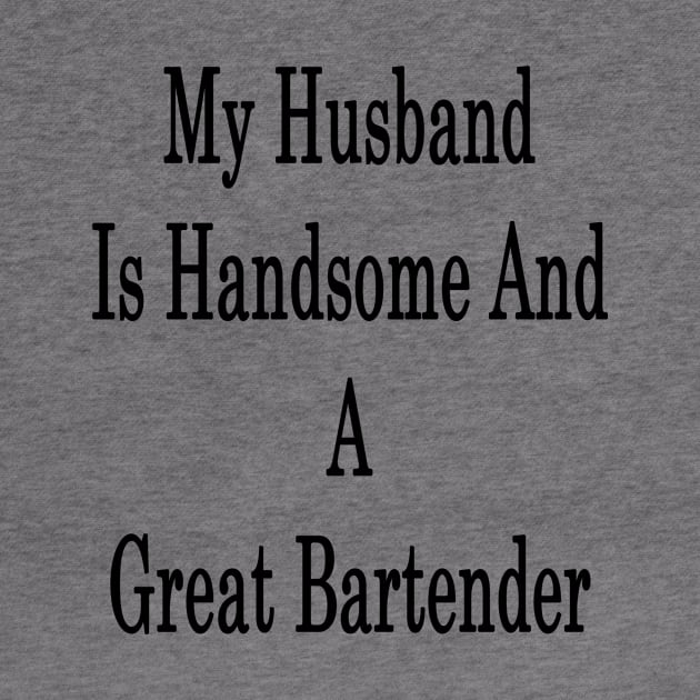 My Husband Is Handsome And A Great Bartender by supernova23